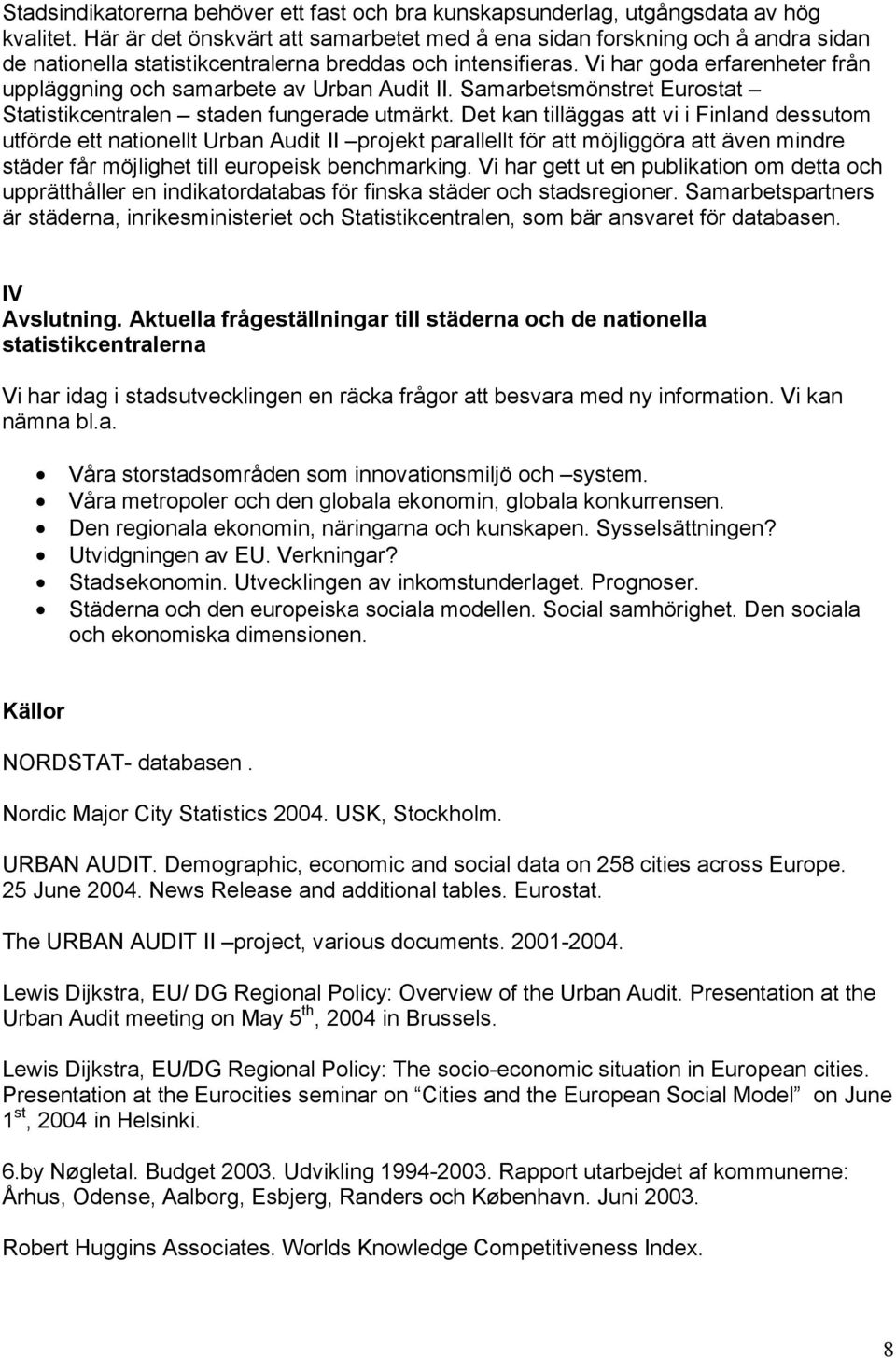 Vi har goda erfarenheter från uppläggning och samarbete av Urban Audit II. Samarbetsmönstret Eurostat Statistikcentralen staden fungerade utmärkt.