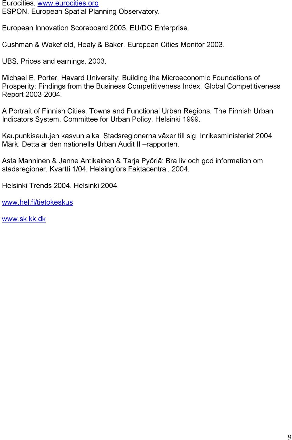 Global Competitiveness Report 2003-2004. A Portrait of Finnish Cities, Towns and Functional Urban Regions. The Finnish Urban Indicators System. Committee for Urban Policy. Helsinki 1999.