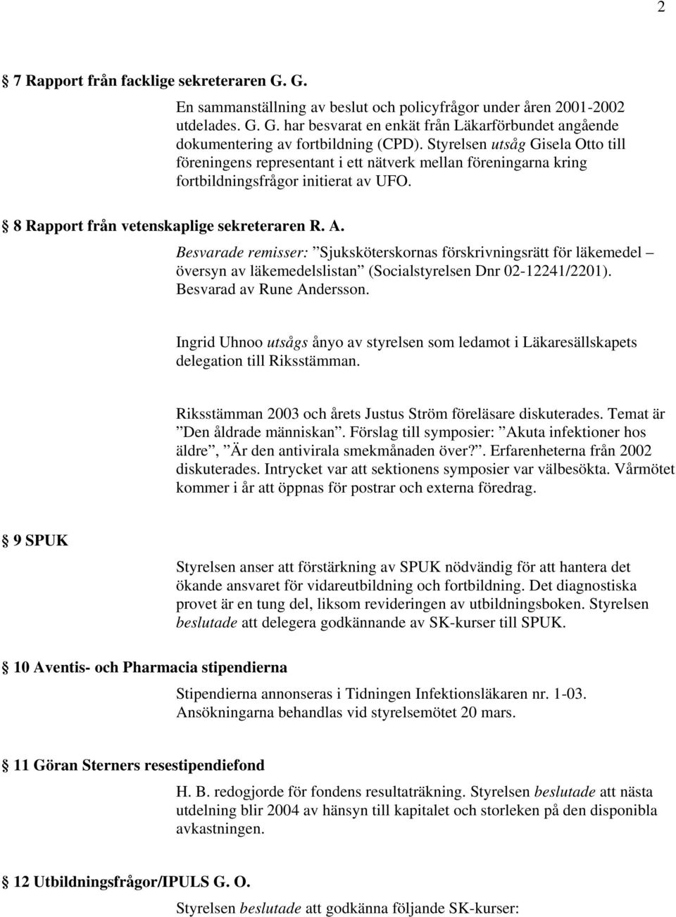 Besvarade remisser: Sjuksköterskornas förskrivningsrätt för läkemedel översyn av läkemedelslistan (Socialstyrelsen Dnr 02-12241/2201). Besvarad av Rune Andersson.