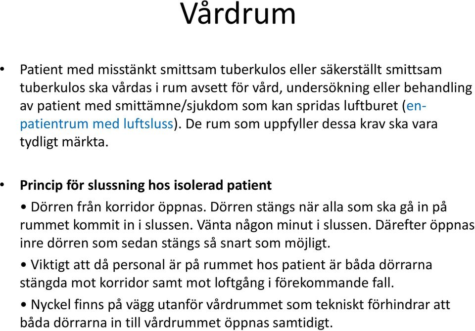 Dörren stängs när alla som ska gå in på rummet kommit in i slussen. Vänta någon minut i slussen. Därefter öppnas inre dörren som sedan stängs så snart som möjligt.