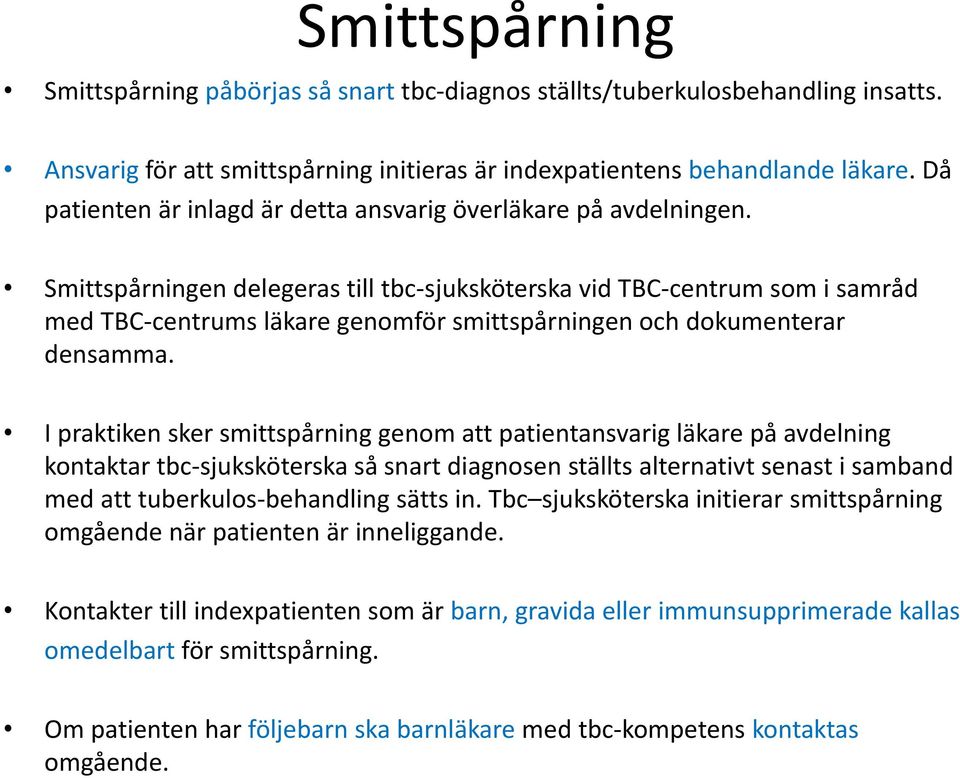 Smittspårningen delegeras till tbc-sjuksköterska vid TBC-centrum som i samråd med TBC-centrums läkare genomför smittspårningen och dokumenterar densamma.