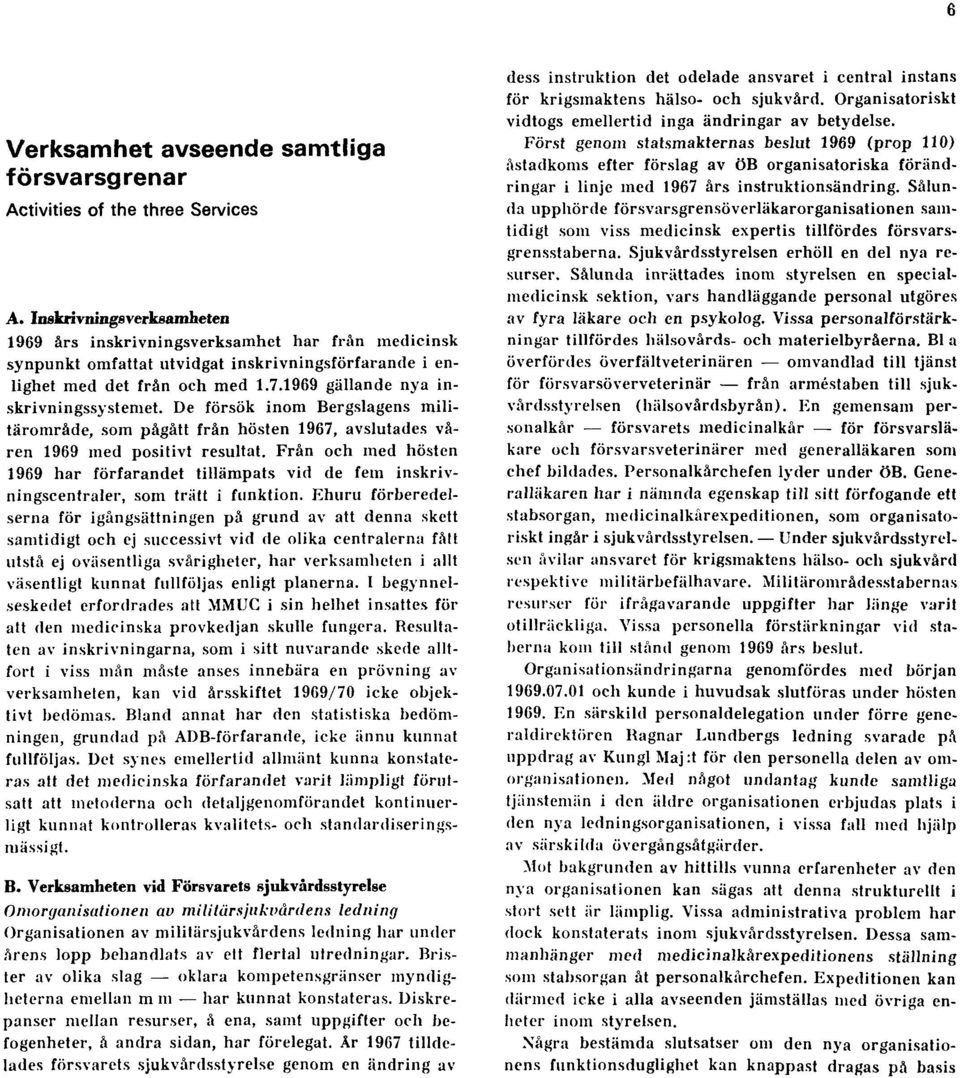 1969 gällande nya inskrivningssystemet. De försök inom Bergslagens militärområde, som pågått från hösten 1967, avslutades våren 1969 med positivt resultat.