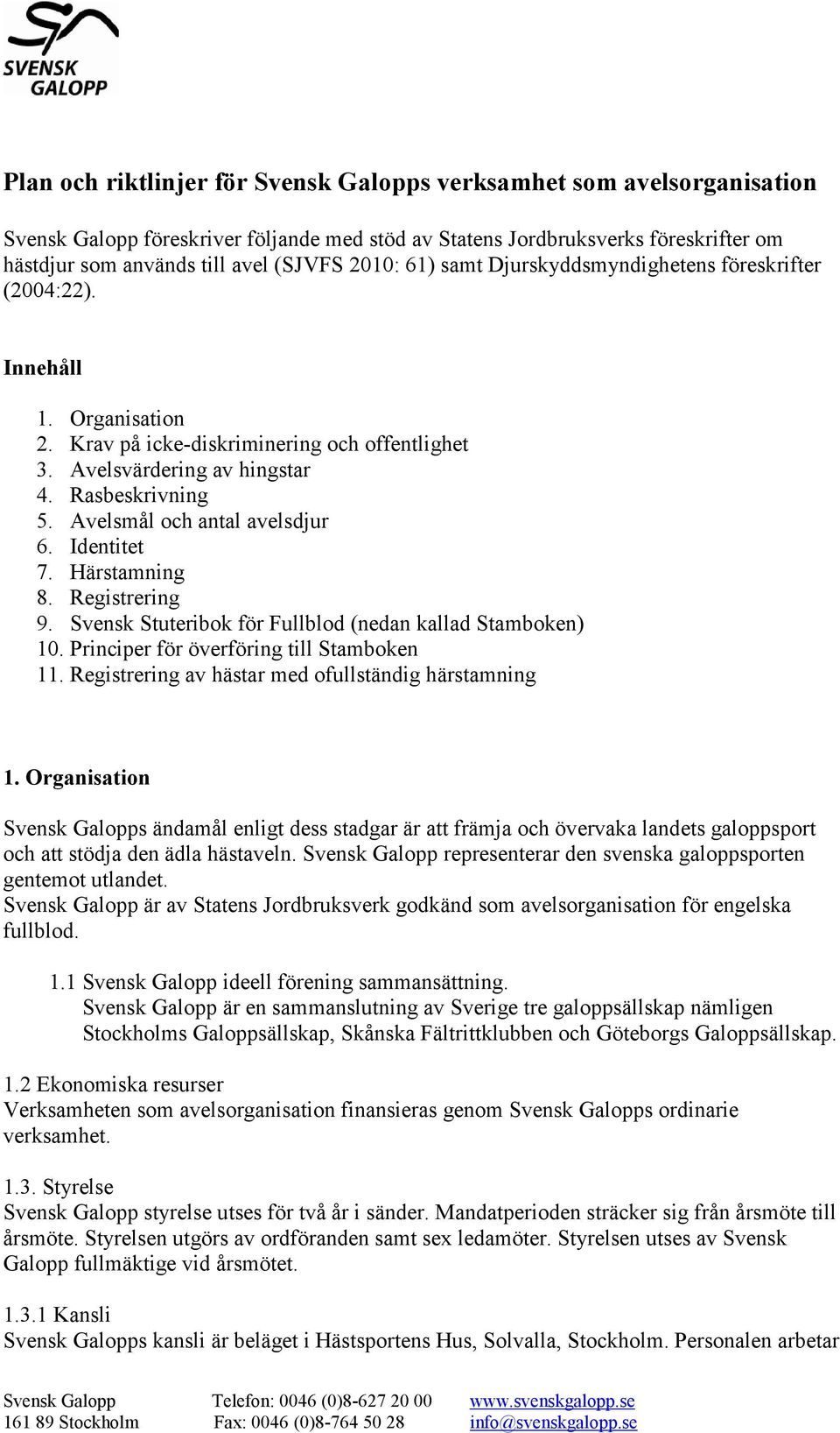 Avelsmål och antal avelsdjur 6. Identitet 7. Härstamning 8. Registrering 9. Svensk Stuteribok för Fullblod (nedan kallad Stamboken) 10. Principer för överföring till Stamboken 11.