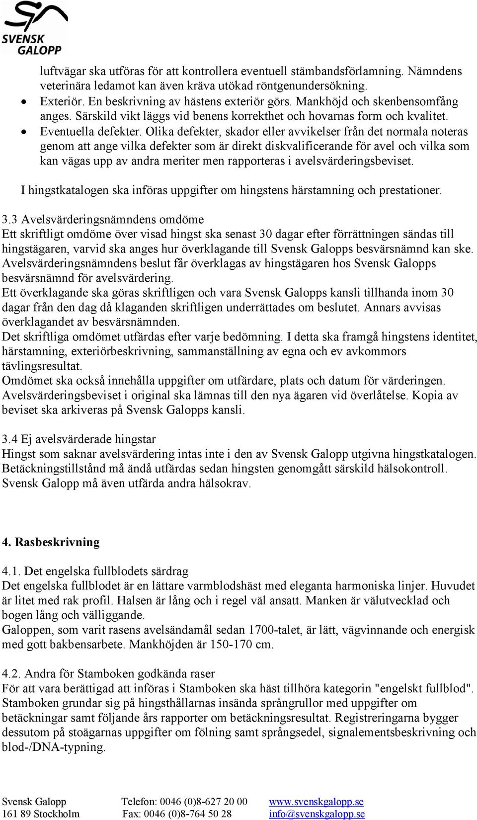 Olika defekter, skador eller avvikelser från det normala noteras genom att ange vilka defekter som är direkt diskvalificerande för avel och vilka som kan vägas upp av andra meriter men rapporteras i