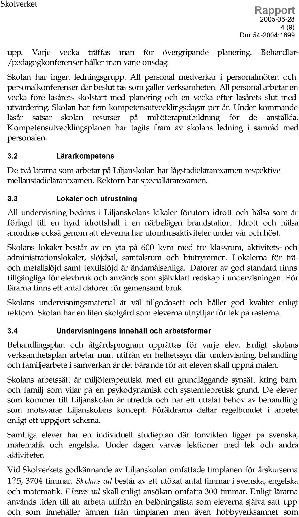 All personal arbetar en vecka före läsårets skolstart med planering och en vecka efter läsårets slut med utvärdering. Skolan har fem kompetensutvecklingsdagar per år.