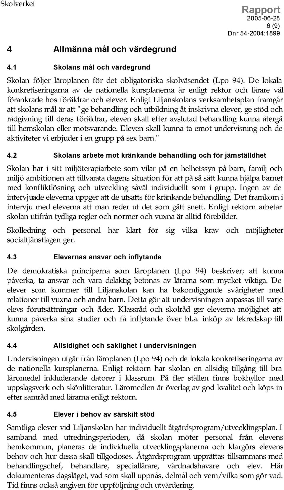 Enligt Liljanskolans verksamhetsplan framgår att skolans mål är att "ge behandling och utbildning åt inskrivna elever, ge stöd och rådgivning till deras föräldrar, eleven skall efter avslutad