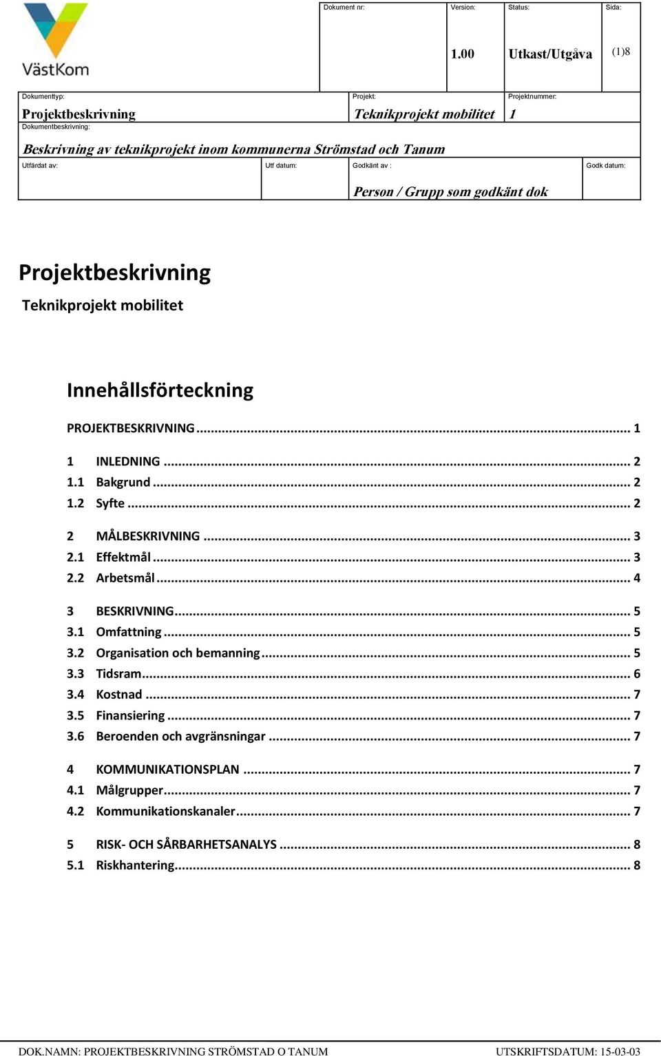 av: Utf datum: Godkänt av : Godk datum: Person / Grupp som godkänt dok Projektbeskrivning Teknikprojekt mobilitet Innehållsförteckning PROJEKTBESKRIVNING... 1 1 INLEDNING... 2 1.1 Bakgrund... 2 1.2 Syfte.