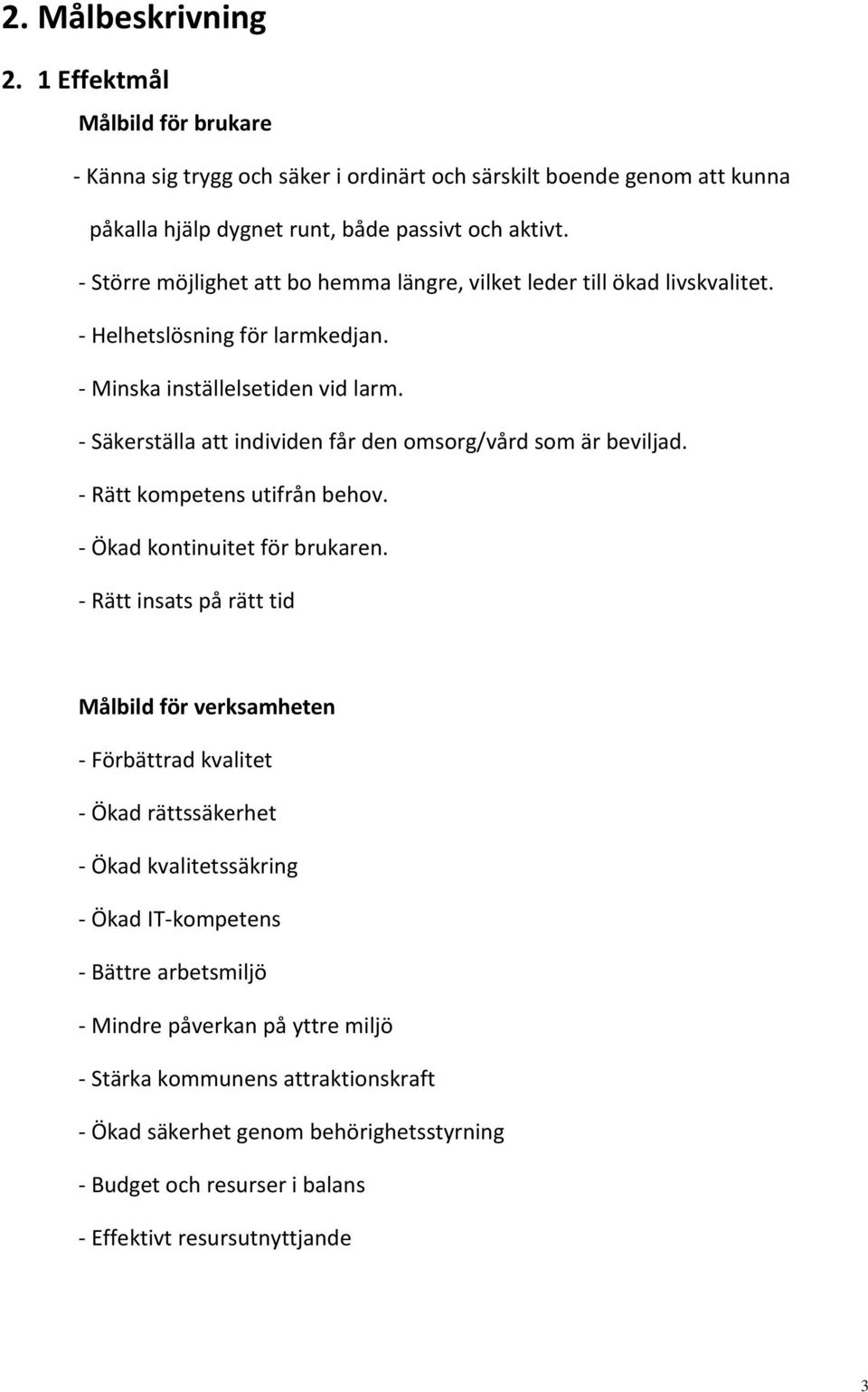 - Säkerställa att individen får den omsorg/vård som är beviljad. - Rätt kompetens utifrån behov. - Ökad kontinuitet för brukaren.