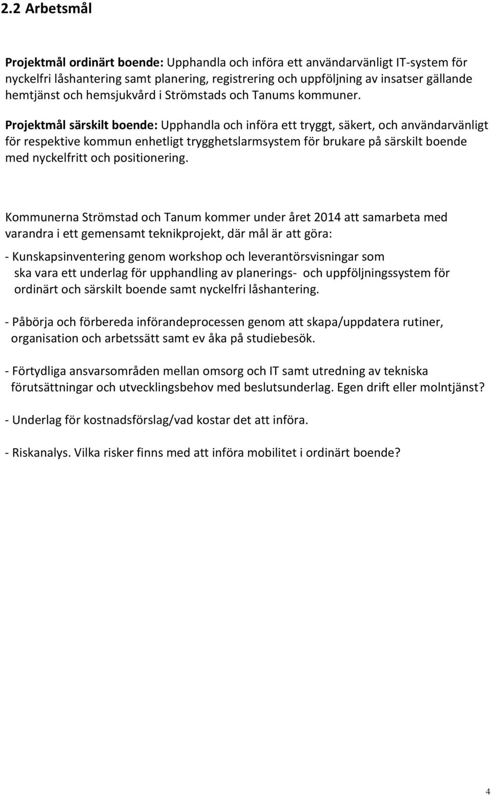 Projektmål särskilt boende: Upphandla och införa ett tryggt, säkert, och användarvänligt för respektive kommun enhetligt trygghetslarmsystem för brukare på särskilt boende med nyckelfritt och