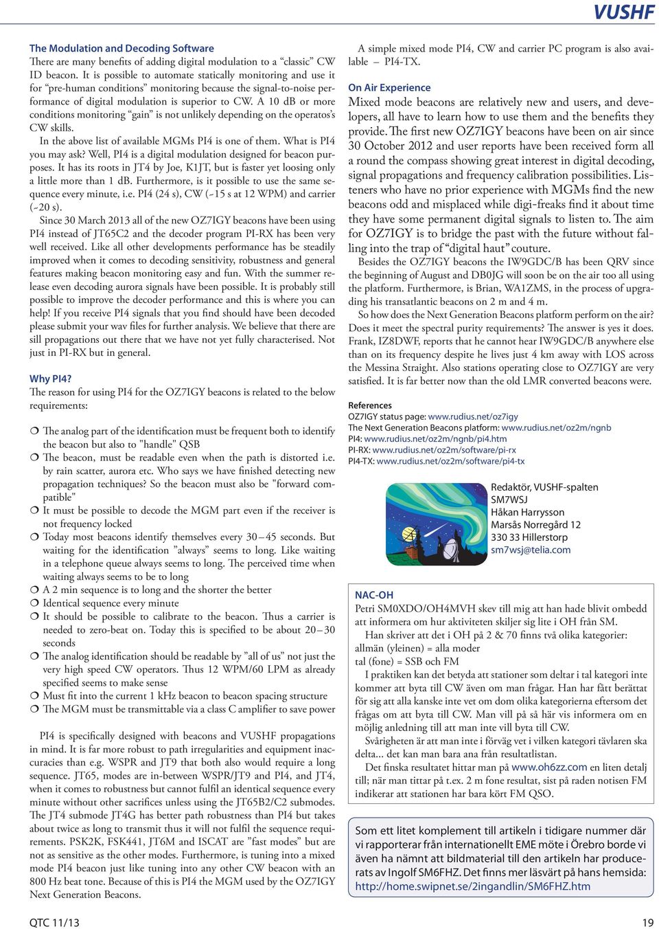 A 10 db or more conditions monitoring gain is not unlikely depending on the operatos s CW skills. In the above list of available MGMs PI4 is one of them. What is PI4 you may ask?