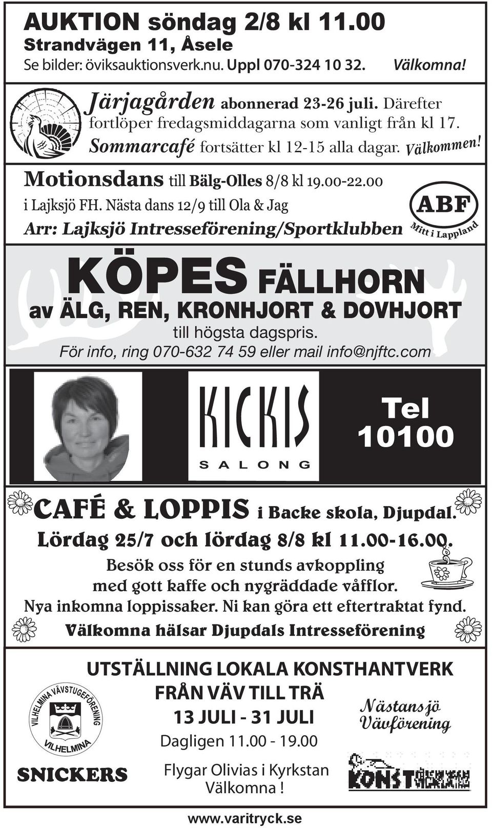 För info, ring 070-632 74 59 eller mail info@njftc.com S A L O N G Tel 10100 CAFÉ & LOPPIS i Backe skola, Djupdal. Lördag 25/7 och lördag 8/8 kl 11.00-16.00. Besök oss för en stunds avkoppling med gott kaffe och nygräddade våfflor.