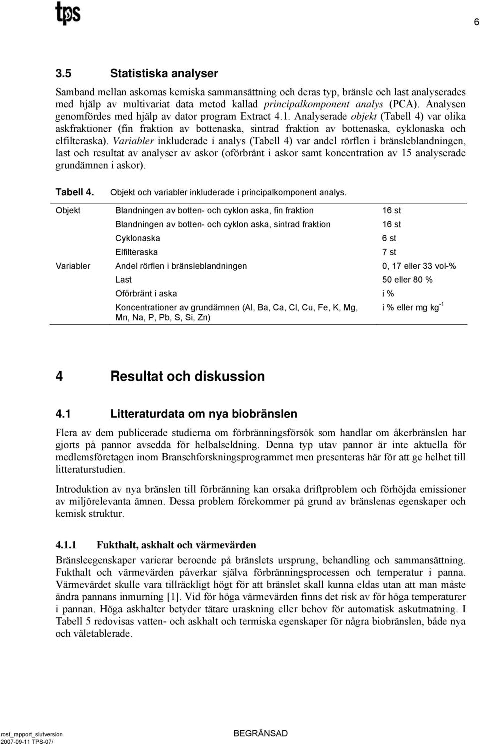 Analyserade objekt (Tabell 4) var olika askfraktioner (fin fraktion av bottenaska, sintrad fraktion av bottenaska, cyklonaska och elfilteraska).