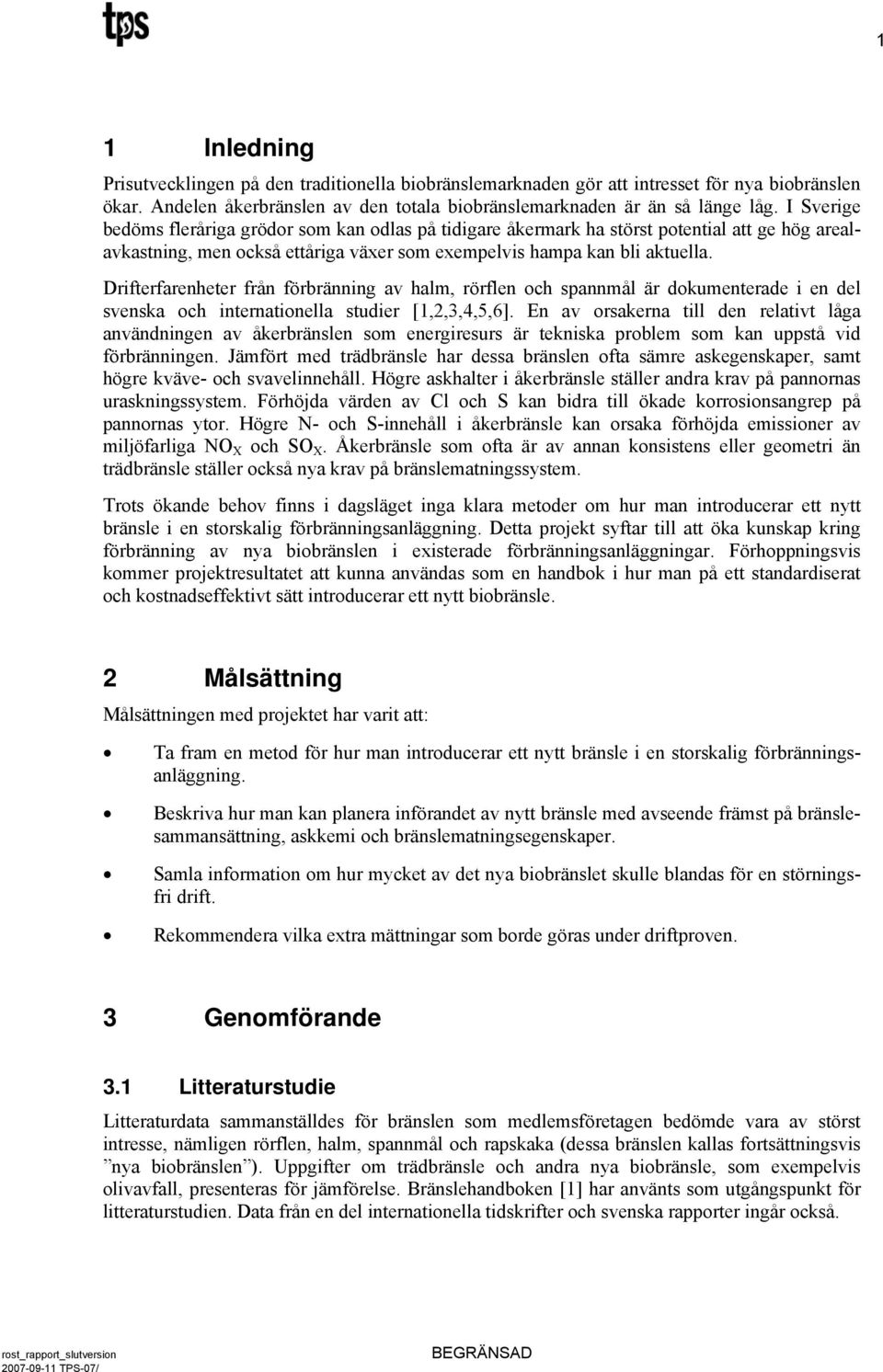 Drifterfarenheter från förbränning av halm, rörflen och spannmål är dokumenterade i en del svenska och internationella studier [1,2,3,4,5,6].