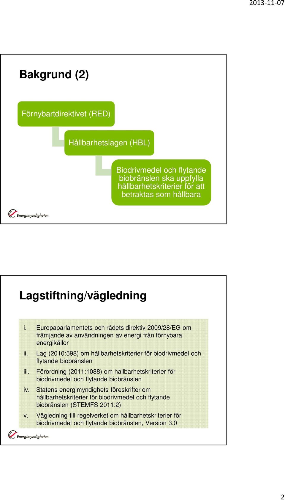 Lag (2010:598) om hållbarhetskriterier för biodrivmedel och flytande biobränslen Förordning (2011:1088) om hållbarhetskriterier för biodrivmedel och flytande biobränslen Statens