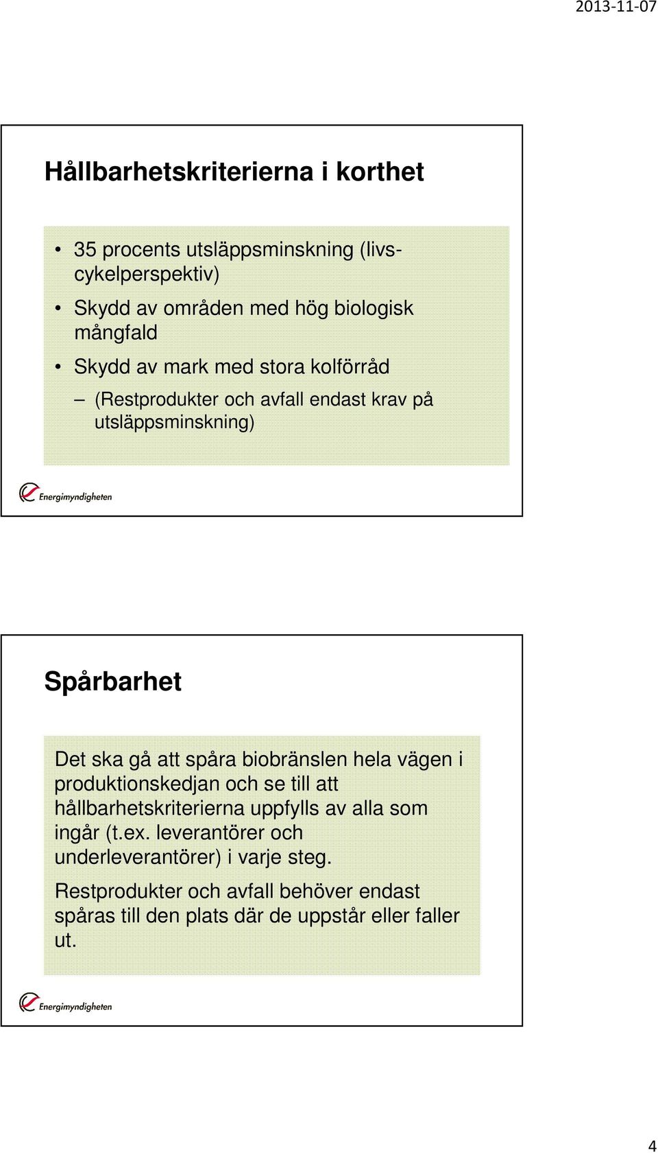 biobränslen hela vägen i produktionskedjan och se till att hållbarhetskriterierna uppfylls av alla som ingår (t.ex.