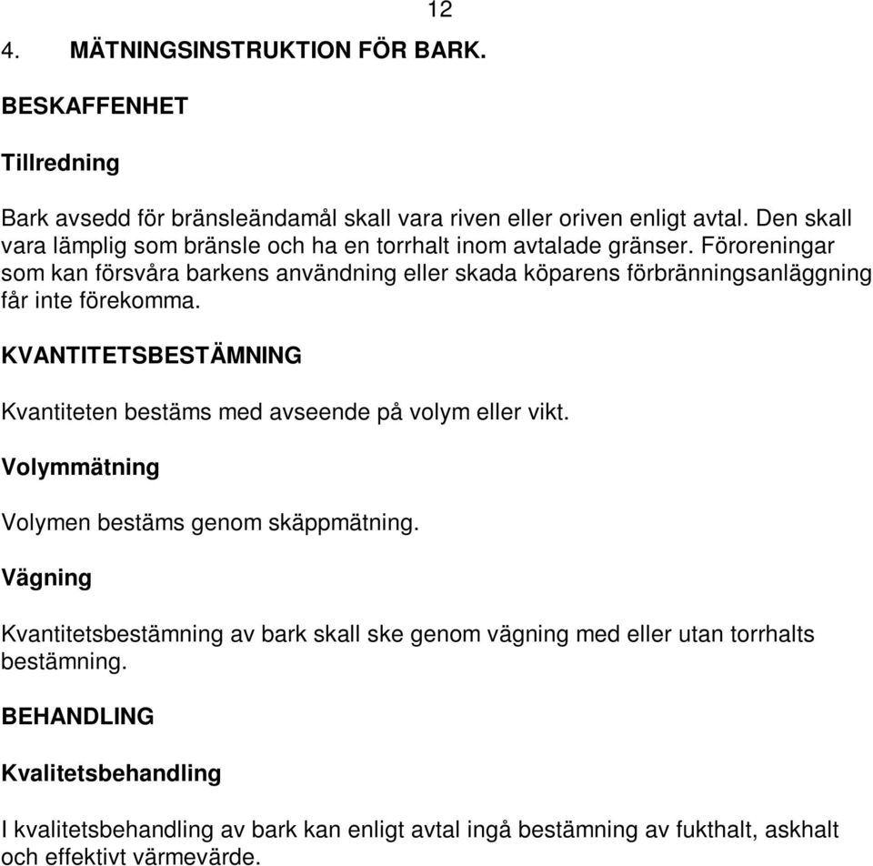 Föroreningar som kan försvåra barkens användning eller skada köparens förbränningsanläggning får inte förekomma.