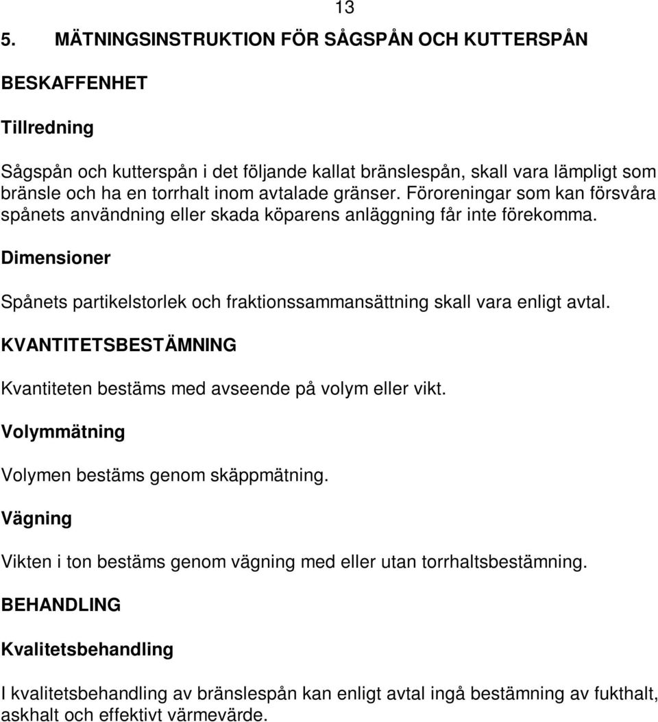 Dimensioner Spånets partikelstorlek och fraktionssammansättning skall vara enligt avtal. KVANTITETSBESTÄMNING 13 Kvantiteten bestäms med avseende på volym eller vikt.