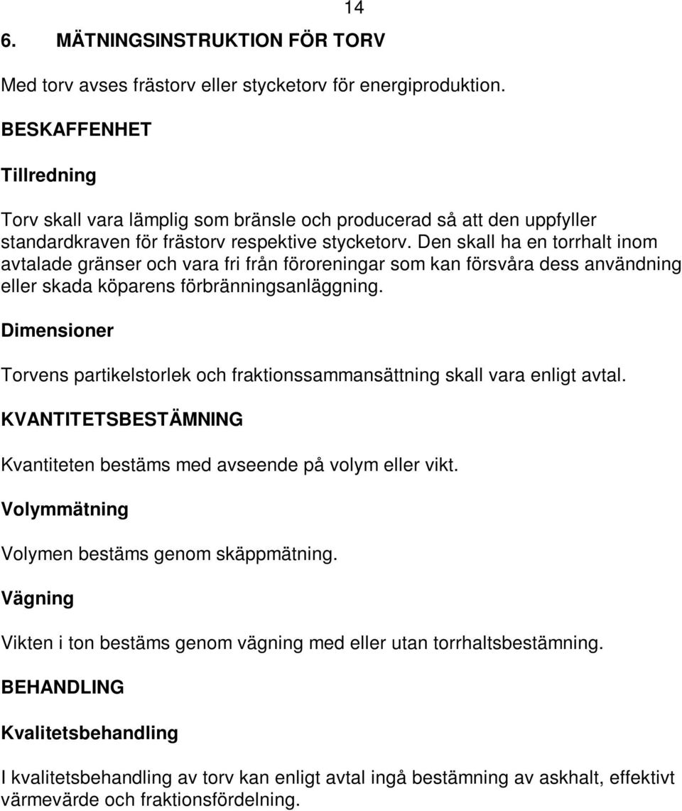 Den skall ha en torrhalt inom avtalade gränser och vara fri från föroreningar som kan försvåra dess användning eller skada köparens förbränningsanläggning.