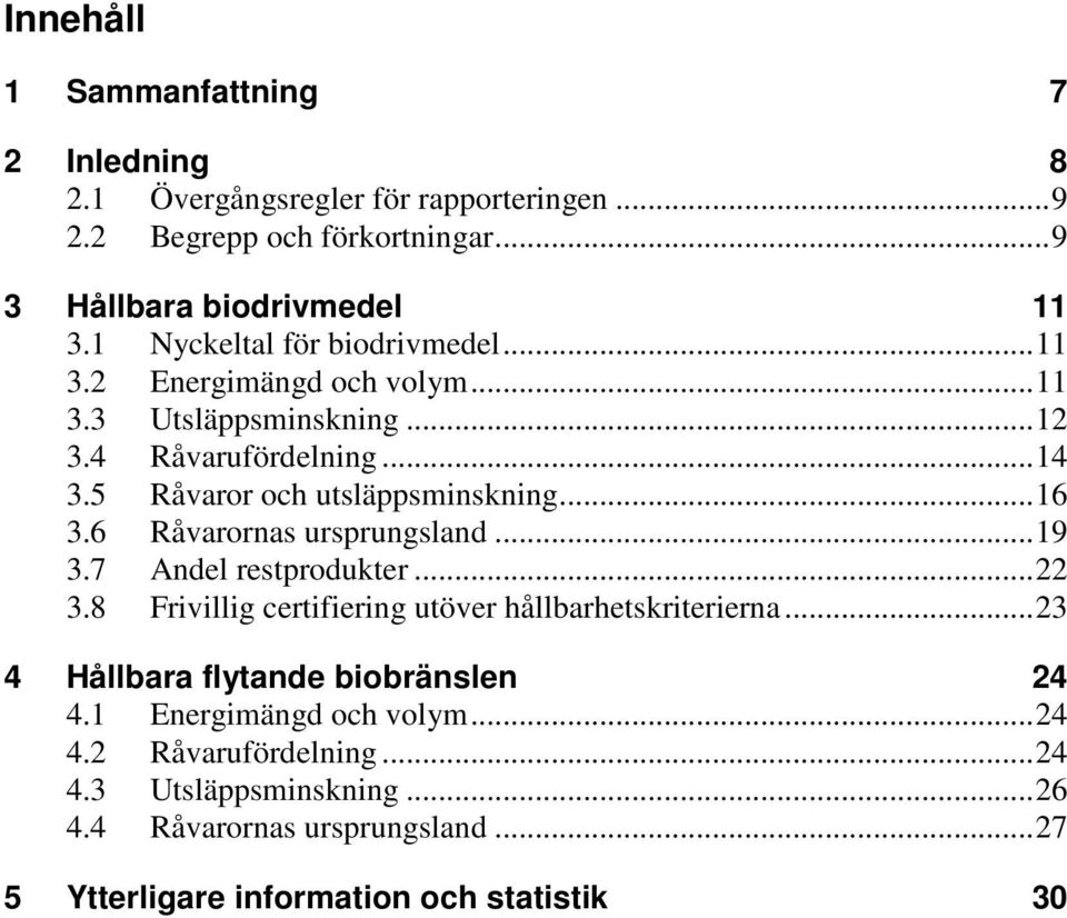 .. 16 3.6 Råvarornas ursprungsland... 19 3.7 Andel restprodukter... 22 3.8 Frivillig certifiering utöver hållbarhetskriterierna.