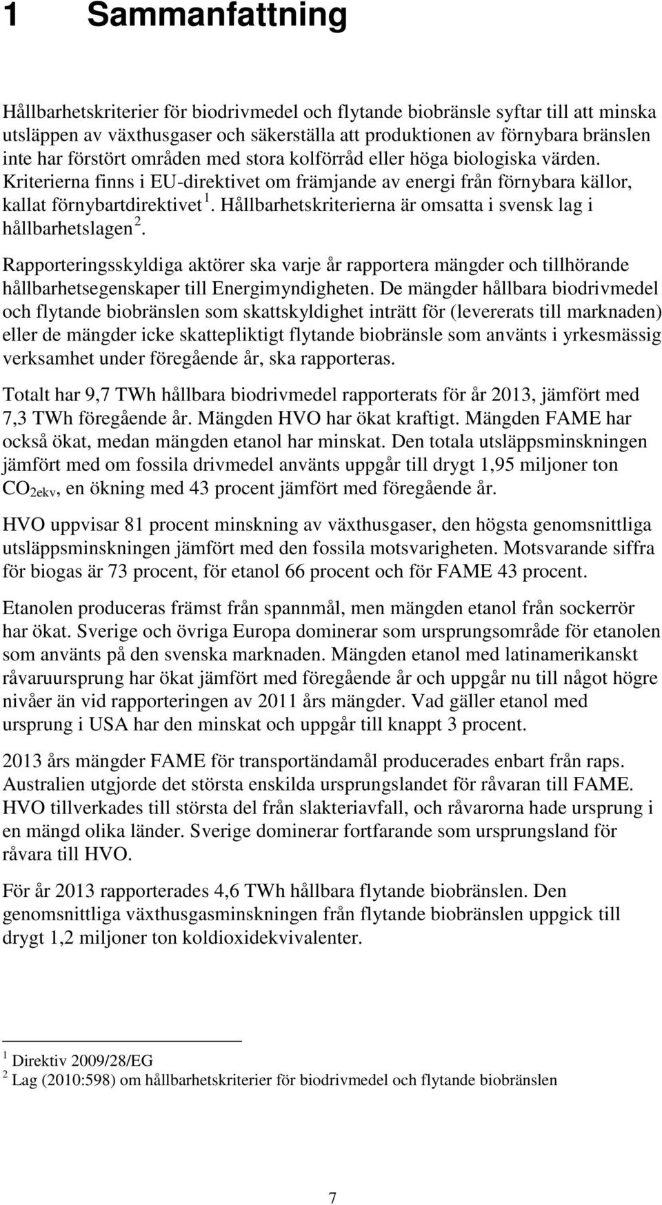 Hållbarhetskriterierna är omsatta i svensk lag i hållbarhetslagen 2. Rapporteringsskyldiga aktörer ska varje år rapportera mängder och tillhörande hållbarhetsegenskaper till Energimyndigheten.