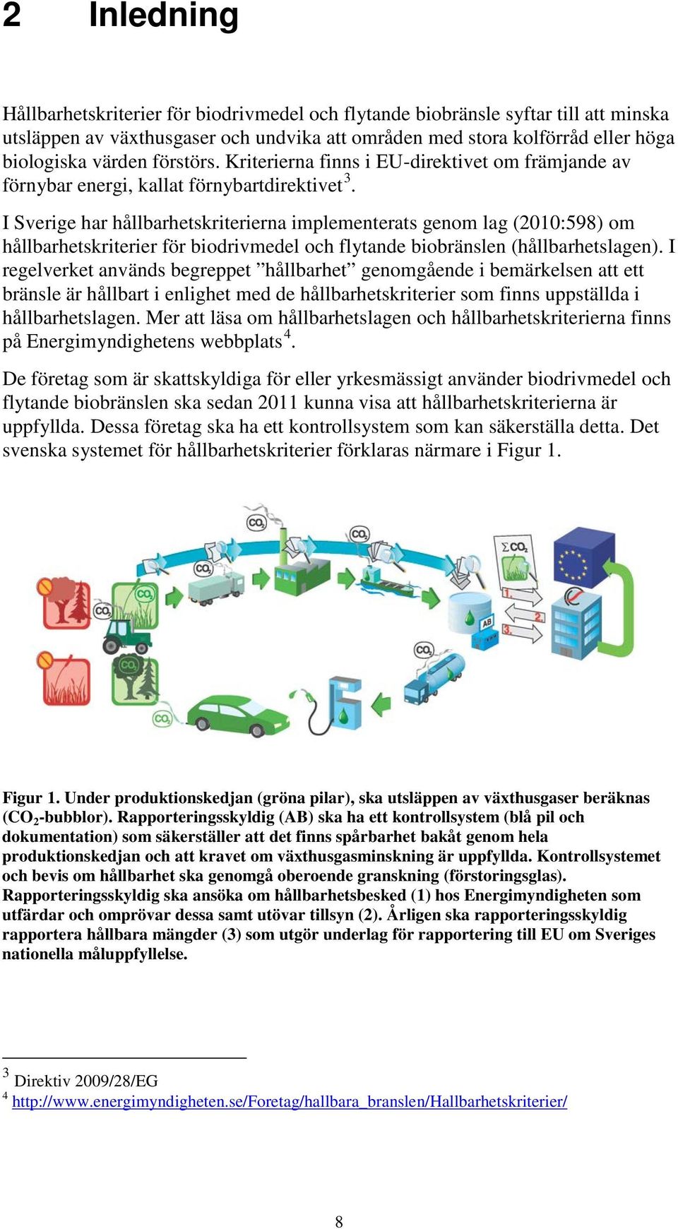 I Sverige har hållbarhetskriterierna implementerats genom lag (2010:598) om hållbarhetskriterier för biodrivmedel och flytande biobränslen (hållbarhetslagen).