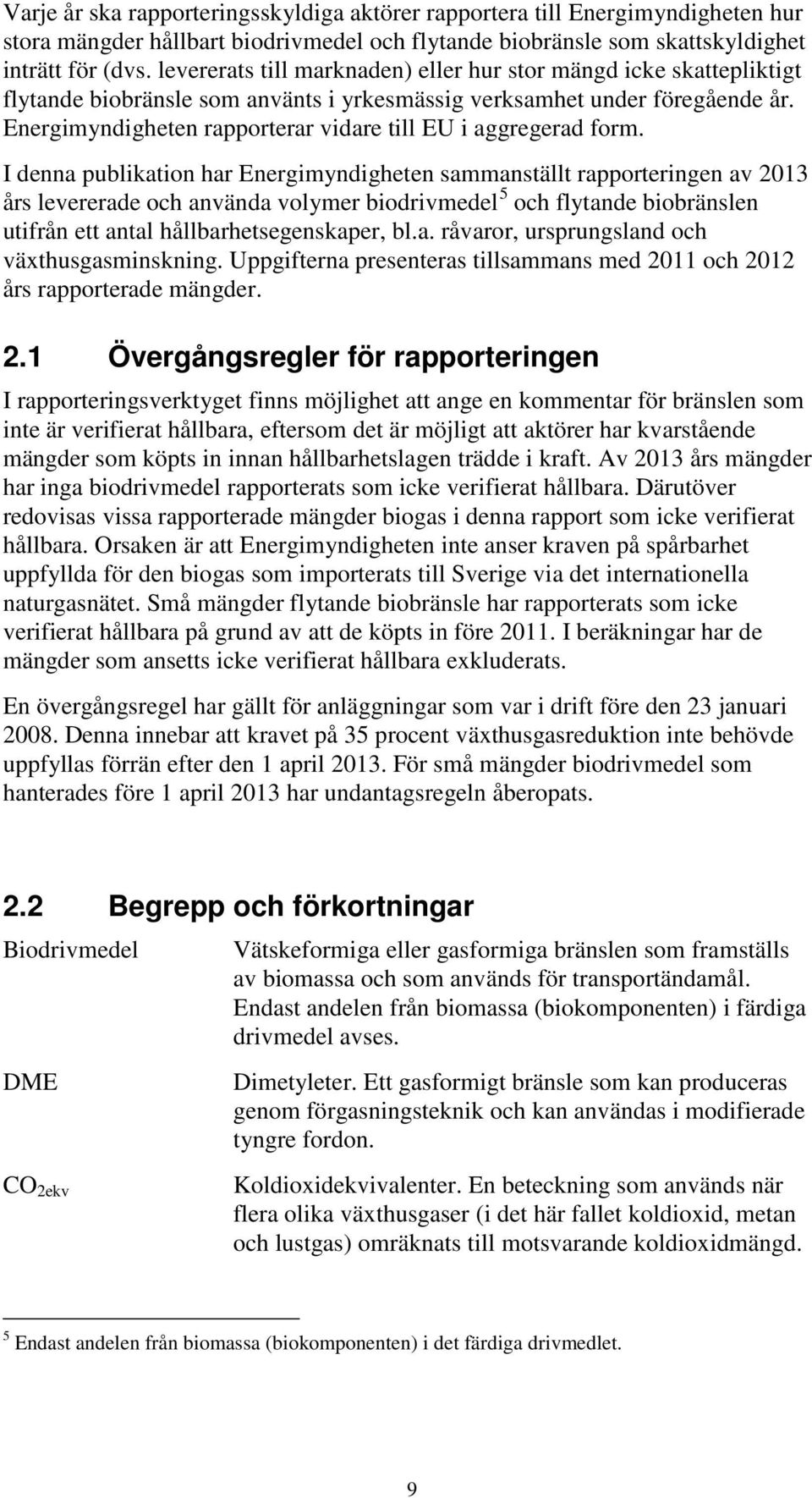 Energimyndigheten rapporterar vidare till EU i aggregerad form.