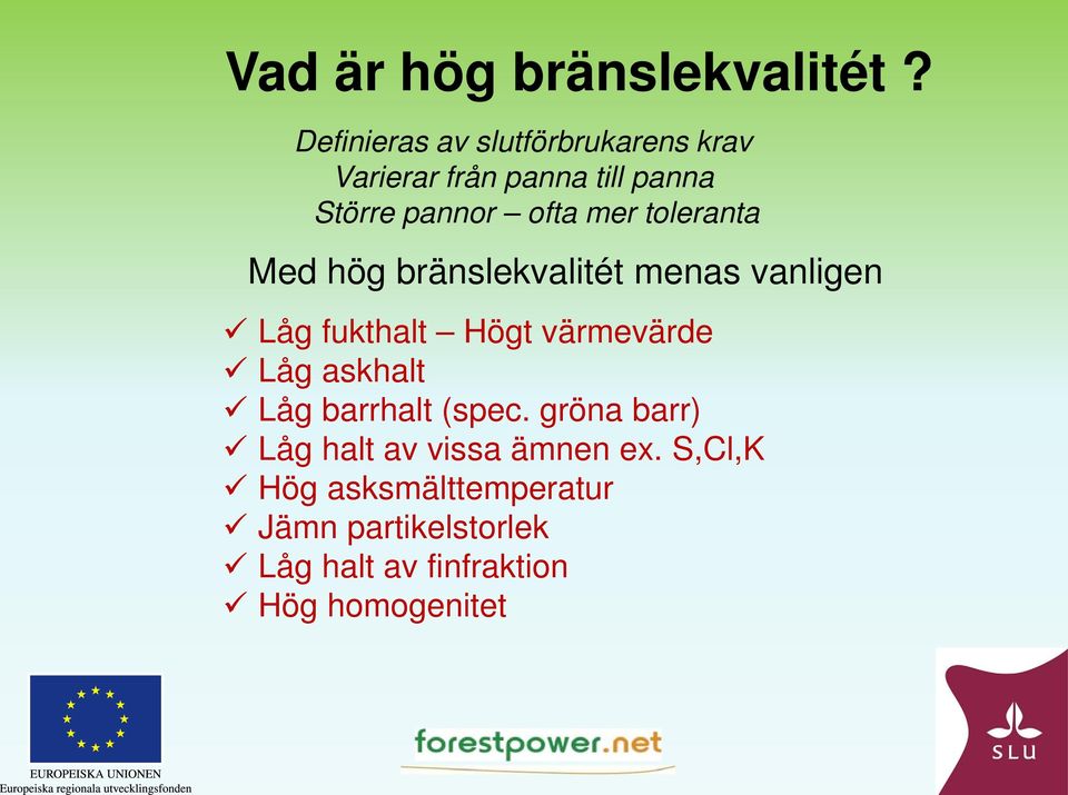 toleranta Med hög bränslekvalitét menas vanligen Låg fukthalt Högt värmevärde Låg askhalt