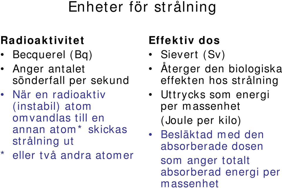 atomer Effektiv dos Sievert (Sv) Återger den biologiska effekten hos strålning Uttrycks som energi