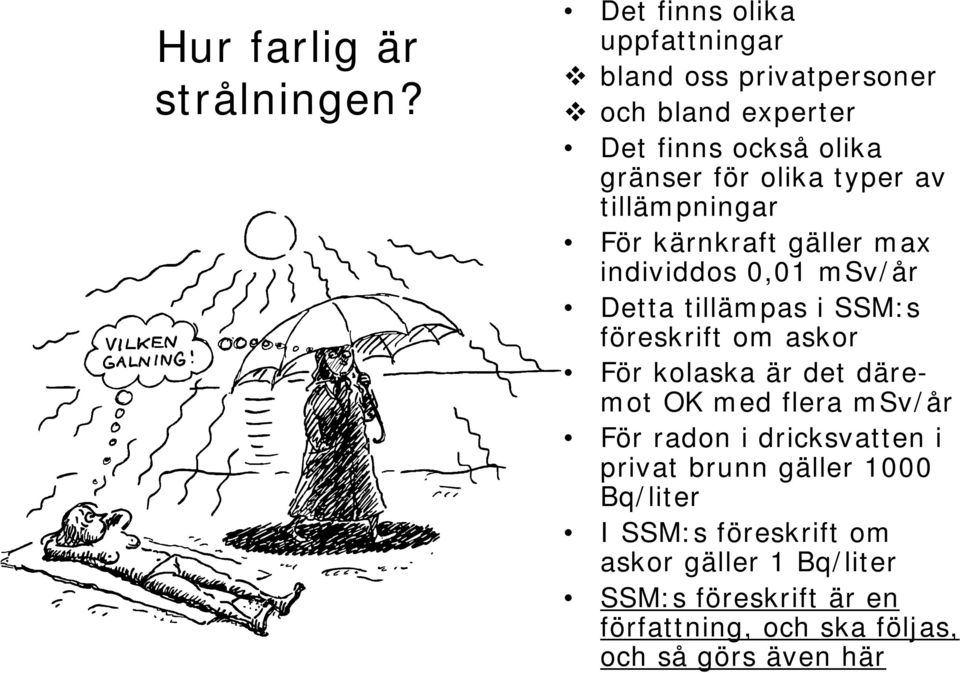 av tillämpningar För kärnkraft gäller max individdos 0,01 msv/år Detta tillämpas i SSM:s föreskrift om askor För kolaska