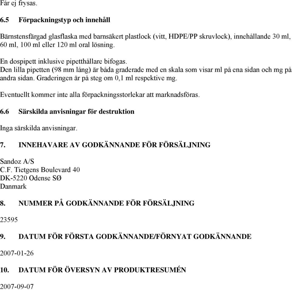 Graderingen är på steg om 0,1 ml respektive mg. Eventuellt kommer inte alla förpackningsstorlekar att marknadsföras. 6.6 Särskilda anvisningar för destruktion Inga särskilda anvisningar. 7.