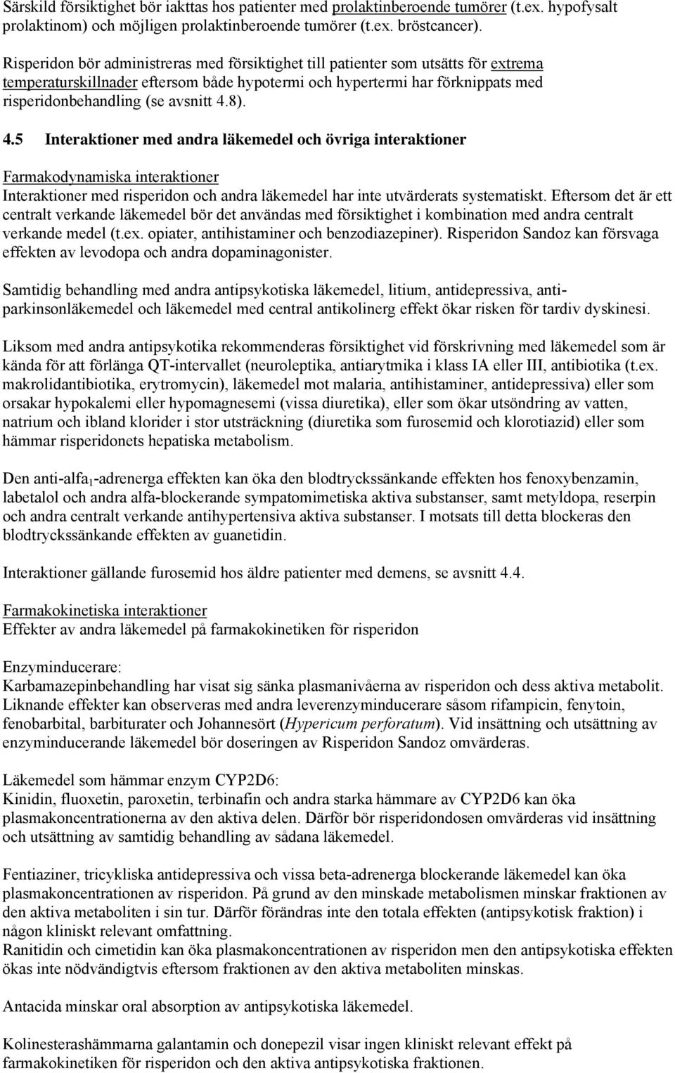 8). 4.5 Interaktioner med andra läkemedel och övriga interaktioner Farmakodynamiska interaktioner Interaktioner med risperidon och andra läkemedel har inte utvärderats systematiskt.