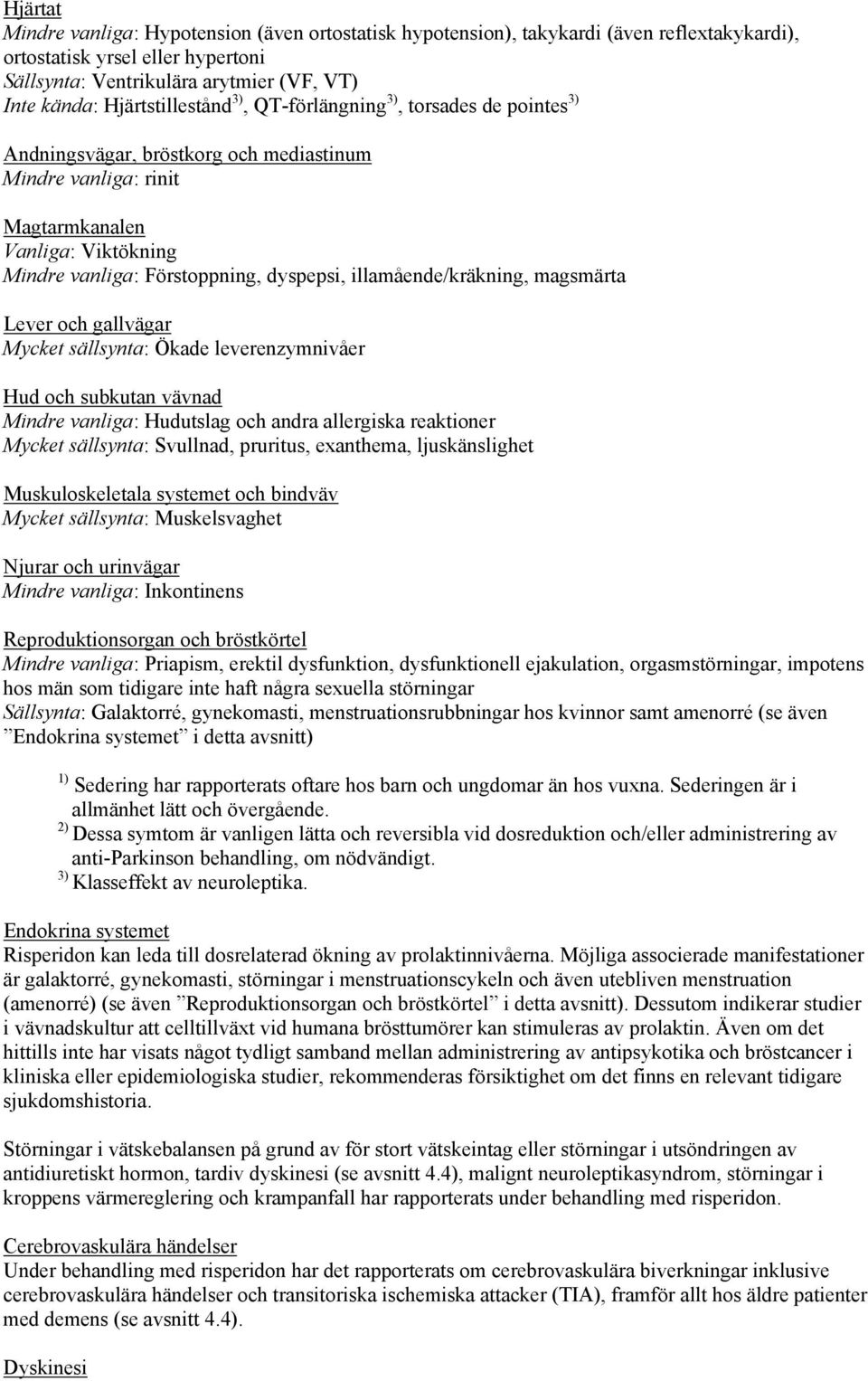 dyspepsi, illamående/kräkning, magsmärta Lever och gallvägar Mycket sällsynta: Ökade leverenzymnivåer Hud och subkutan vävnad Mindre vanliga: Hudutslag och andra allergiska reaktioner Mycket