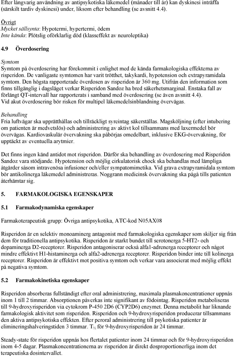 9 Överdosering Symtom Symtom på överdosering har förekommit i enlighet med de kända farmakologiska effekterna av risperidon.