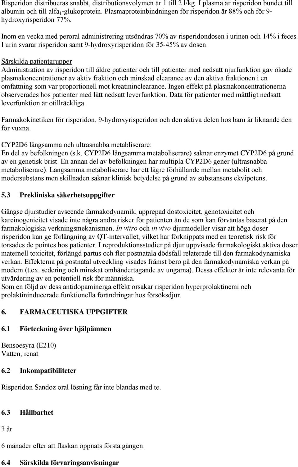 I urin svarar risperidon samt 9-hydroxyrisperidon för 35-45% av dosen.