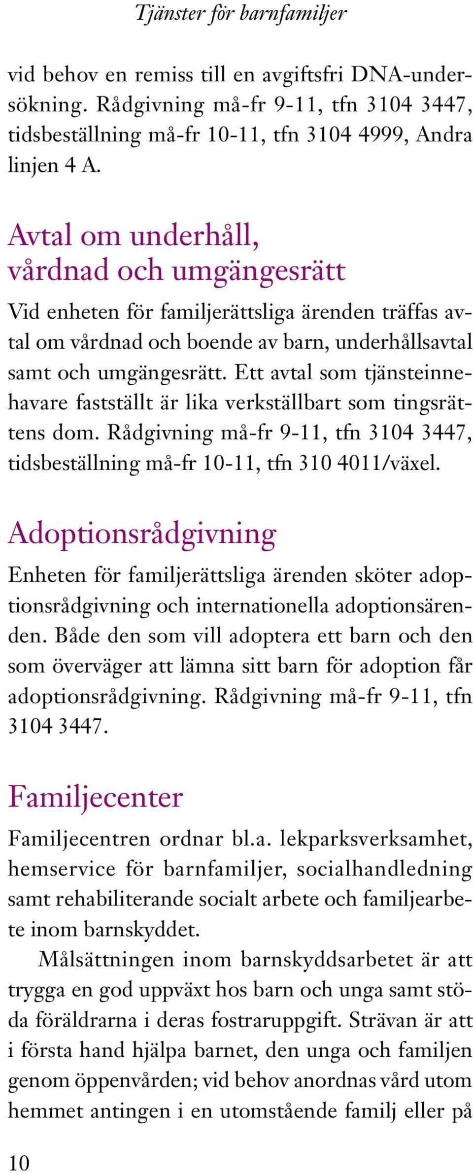 Ett avtal som tjänsteinnehavare fastställt är lika verkställbart som tingsrättens dom. Rådgivning må-fr 9-11, tfn 3104 3447, tidsbeställning må-fr 10-11, tfn 310 4011/växel.