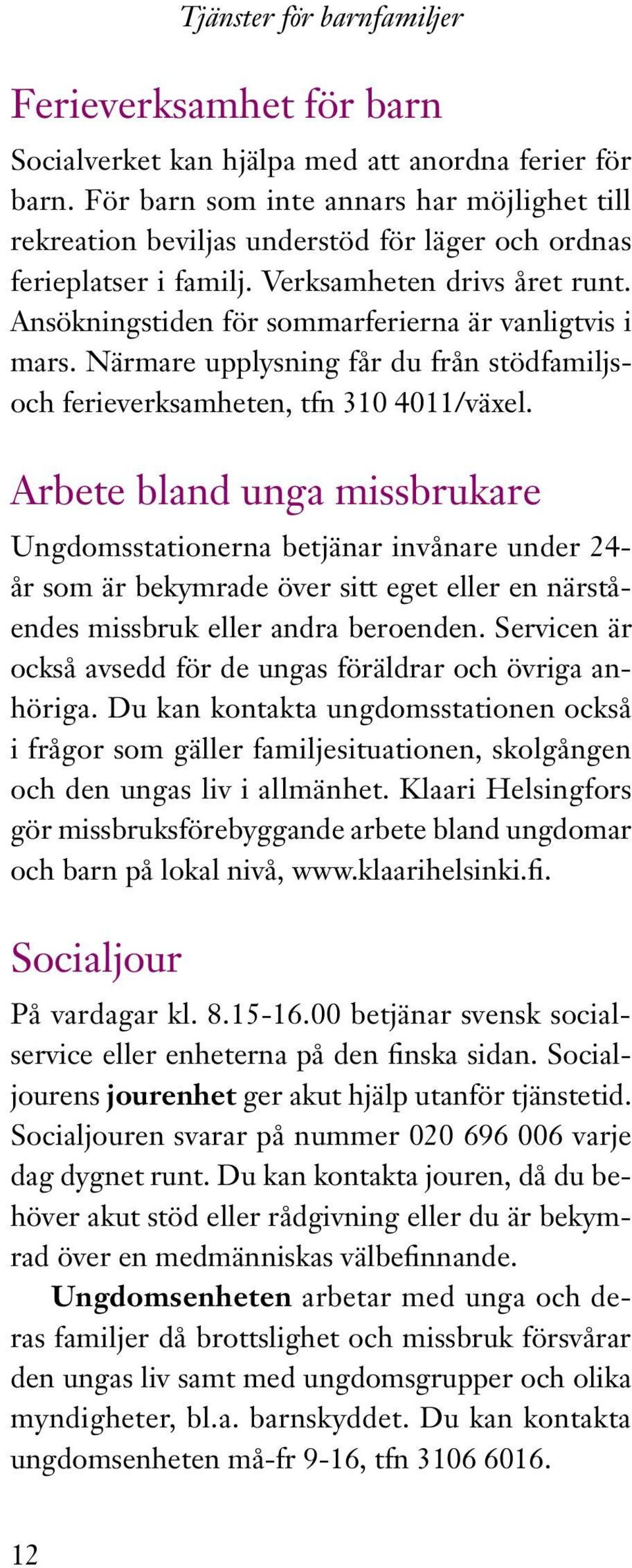 Arbete bland unga missbrukare Ungdomsstationerna betjänar invånare under 24- år som är bekymrade över sitt eget eller en närståendes missbruk eller andra beroenden.