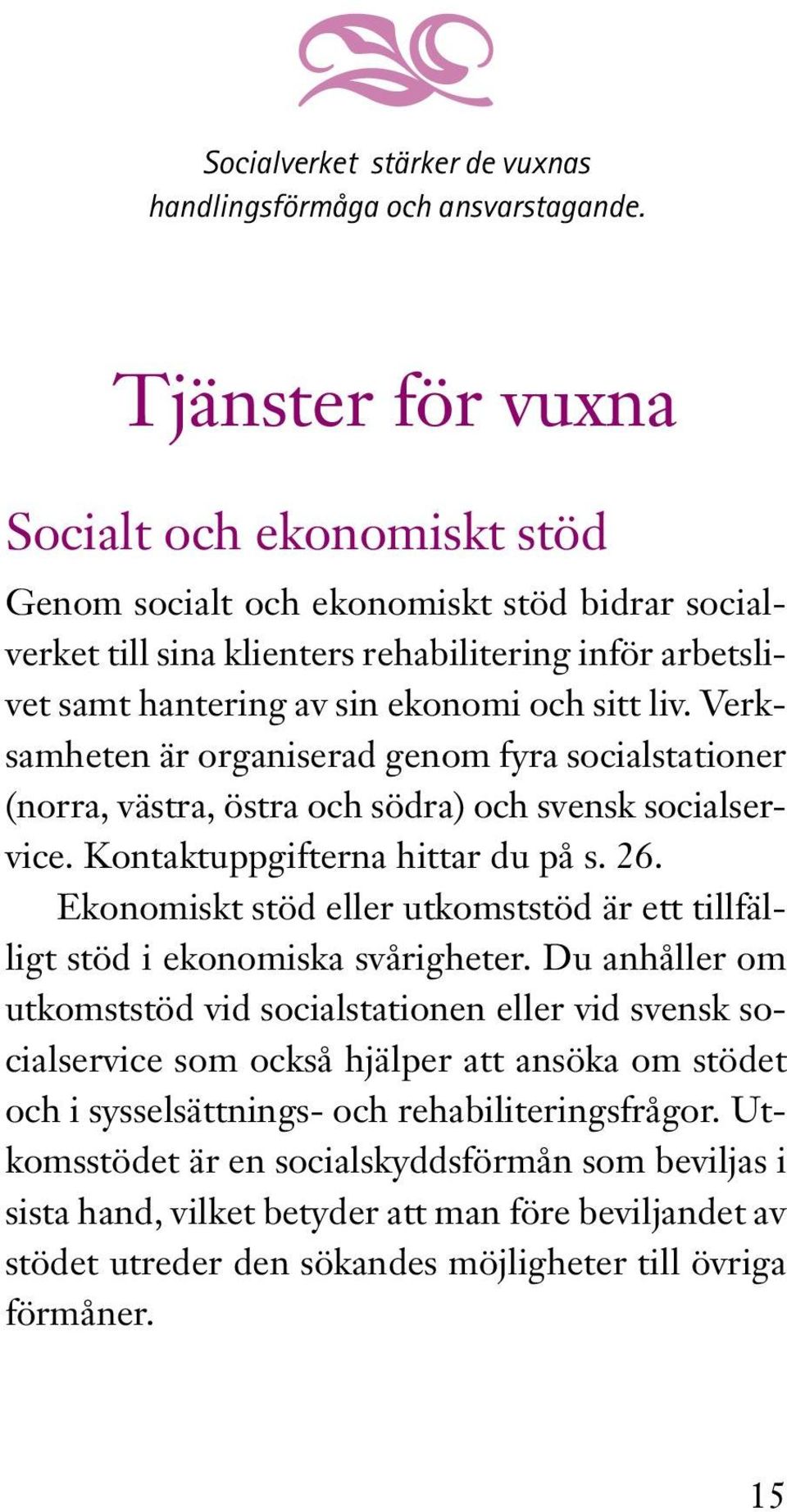 Verksamheten är organiserad genom fyra socialstationer (norra, västra, östra och södra) och svensk socialservice. Kontaktuppgifterna hittar du på s. 26.