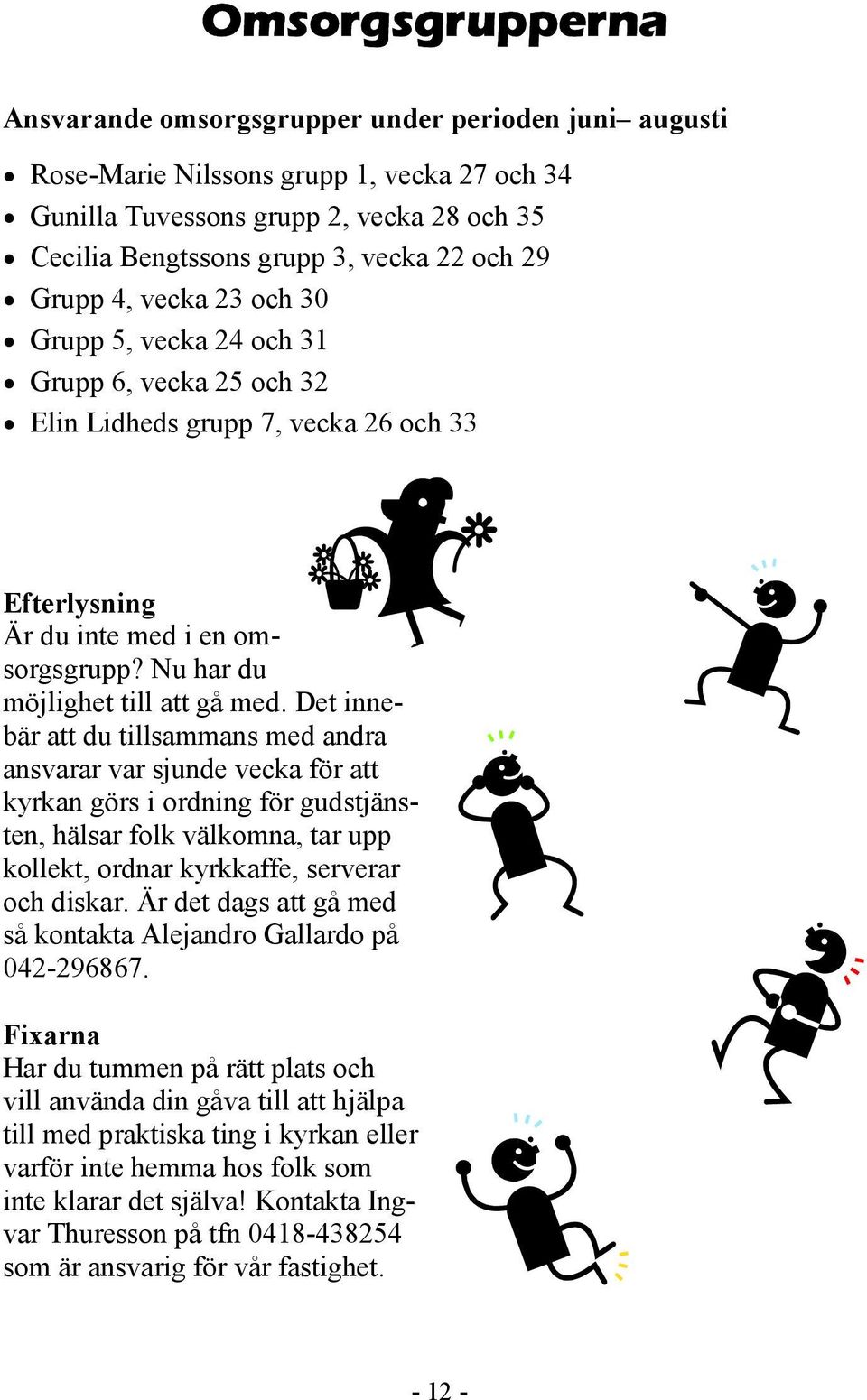 Det innebär att du tillsammans med andra ansvarar var sjunde vecka för att kyrkan görs i ordning för gudstjänsten, hälsar folk välkomna, tar upp kollekt, ordnar kyrkkaffe, serverar och diskar.