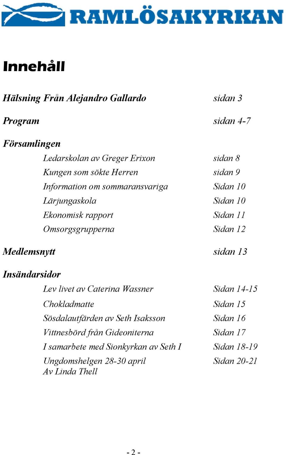 Medlemsnytt sidan 13 Insändarsidor Lev livet av Caterina Wassner Sidan 14-15 Chokladmatte Sidan 15 Sösdalautfärden av Seth Isaksson Sidan