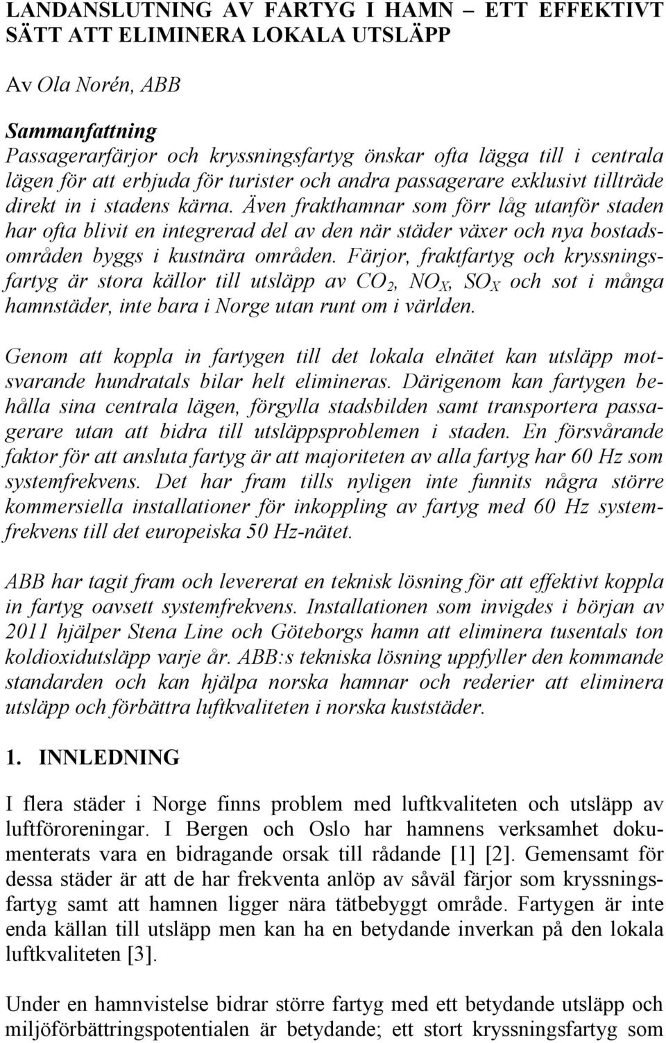 Även frakthamnar som förr låg utanför staden har ofta blivit en integrerad del av den när städer växer och nya bostadsområden byggs i kustnära områden.