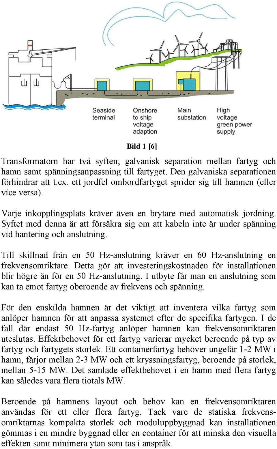 Syftet med denna är att försäkra sig om att kabeln inte är under spänning vid hantering och anslutning. Till skillnad från en 50 Hz-anslutning kräver en 60 Hz-anslutning en frekvensomriktare.