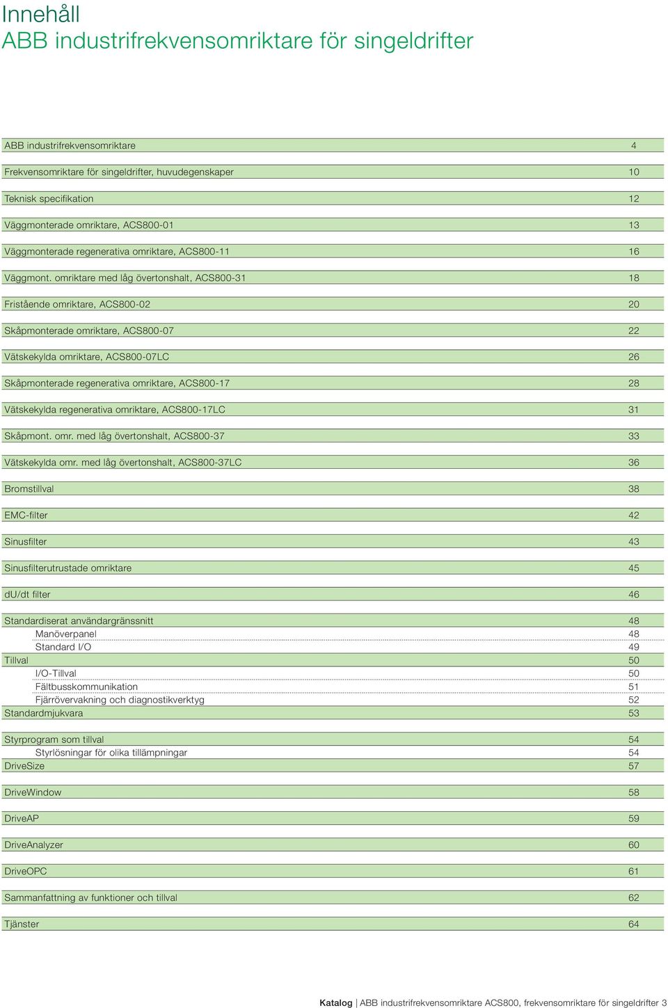 omriktare med låg övertonshalt, ACS800-31 18 Fristående omriktare, ACS800-02 20 Skåpmonterade omriktare, ACS800-07 22 Vätskekylda omriktare, ACS800-07LC 26 Skåpmonterade regenerativa omriktare,