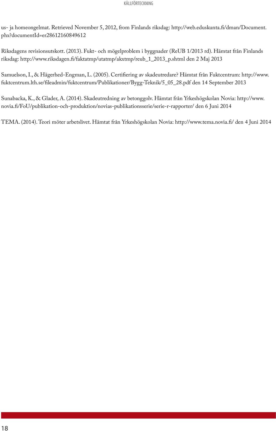 , & Hägerhed-Engman, L. (2005). Certifiering av skadeutredare? Hämtat från Fuktcentrum: http://www. fuktcentrum.lth.se/fileadmin/fuktcentrum/publikationer/bygg-teknik/5_05_28.