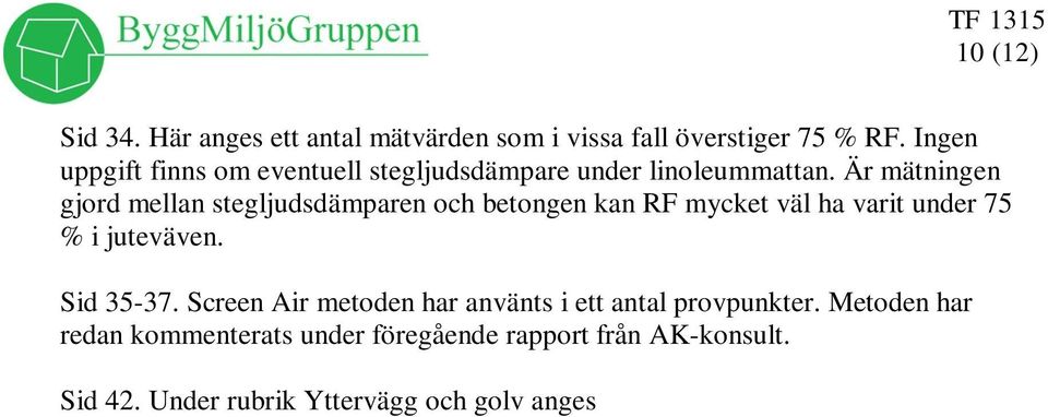 Metoden har redan kommenterats under föregående rapport från AK-konsult. Sid 42.