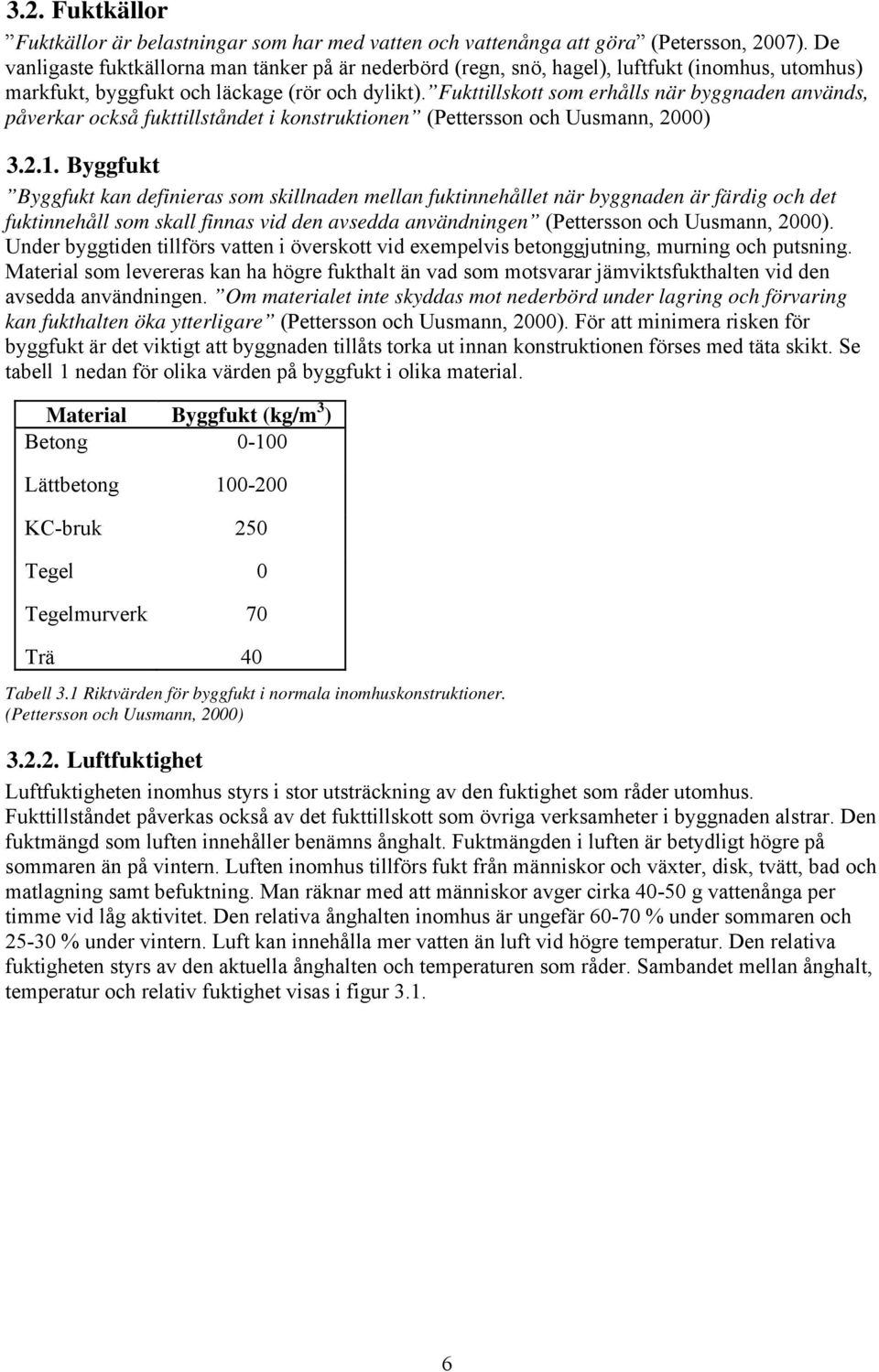 Fukttillskott som erhålls när byggnaden används, påverkar också fukttillståndet i konstruktionen (Pettersson och Uusmann, 2000) 3.2.1.