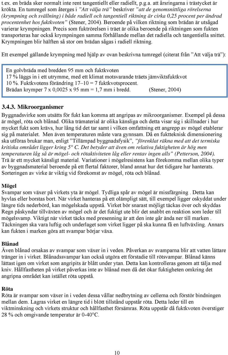 fuktkvoten (Stener, 2004). Beroende på vilken riktning som brädan är utsågad varierar krympningen.