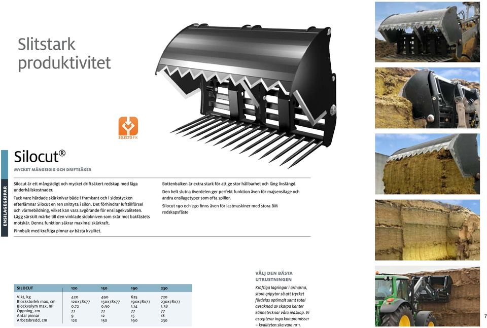 Det förhindrar lufttillförsel och värmebildning, vilket kan vara avgörande för ensilagekvaliteten. Lägg särskilt märke till den vinklade sidokniven som skär mot bakfästets motskär.