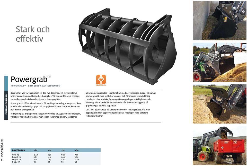 Powergrab är i första hand avsedd för ensilagehantering, men passar även bra för allehanda övriga grip- och skop-göromål inom lantbruk, kommun och mindre entreprenad.