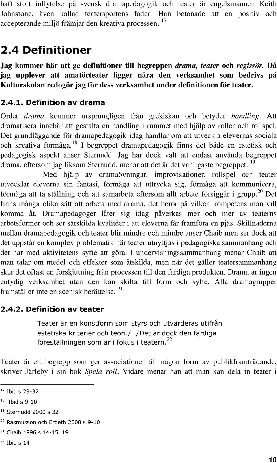 Då jag upplever att amatörteater ligger nära den verksamhet som bedrivs på Kulturskolan redogör jag för dess verksamhet under definitionen för teater. 2.4.1.