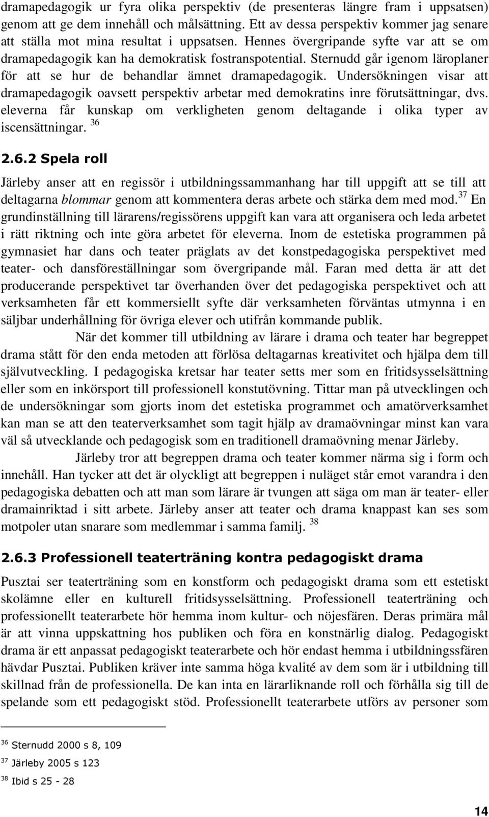 Sternudd går igenom läroplaner för att se hur de behandlar ämnet dramapedagogik. Undersökningen visar att dramapedagogik oavsett perspektiv arbetar med demokratins inre förutsättningar, dvs.